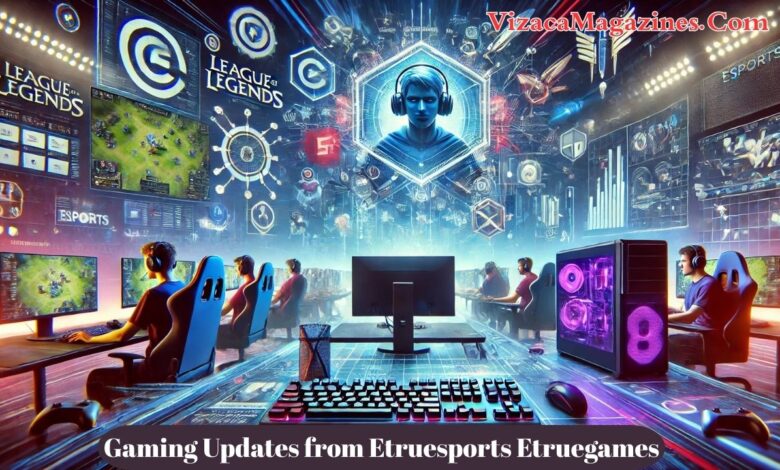 Gaming Updates from Etruesports Etruegames